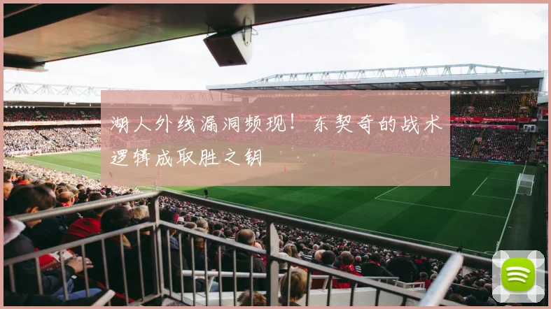 湖人外线漏洞频现！东契奇的战术逻辑成取胜之钥