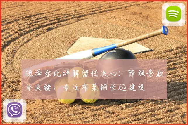 德泽尔比详解留任决心：降级条款非关键，专注布莱顿长远建设